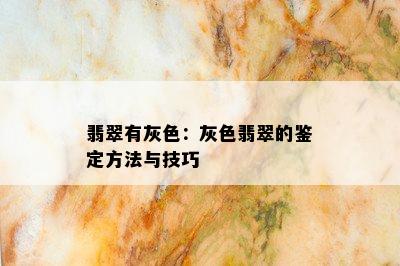 翡翠有灰色：灰色翡翠的鉴定方法与技巧