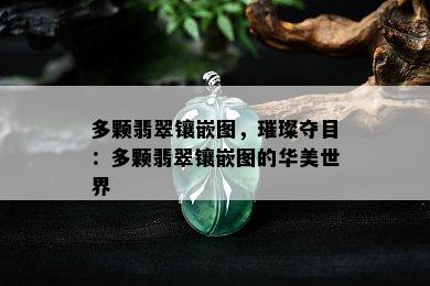 多颗翡翠镶嵌图，璀璨夺目：多颗翡翠镶嵌图的华美世界