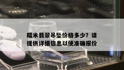 糯米翡翠吊坠价格多少？请提供详细信息以便准确报价