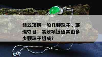 翡翠项链一般几颗珠子，璀璨夺目：翡翠项链通常由多少颗珠子组成？