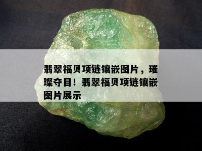 翡翠福贝项链镶嵌图片，璀璨夺目！翡翠福贝项链镶嵌图片展示