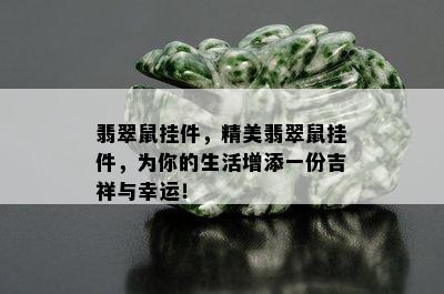 翡翠鼠挂件，精美翡翠鼠挂件，为你的生活增添一份吉祥与幸运！