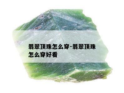 翡翠顶珠怎么穿-翡翠顶珠怎么穿好看