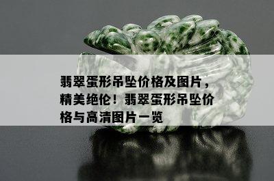 翡翠蛋形吊坠价格及图片，精美绝伦！翡翠蛋形吊坠价格与高清图片一览