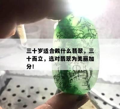 三十岁适合戴什么翡翠，三十而立，选对翡翠为美丽加分！