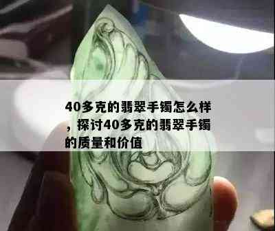 40多克的翡翠手镯怎么样，探讨40多克的翡翠手镯的质量和价值