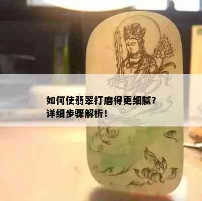 如何使翡翠打磨得更细腻？详细步骤解析！