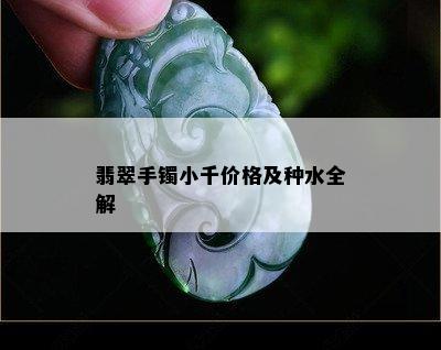 翡翠手镯小千价格及种水全解