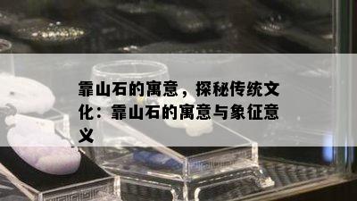 靠山石的寓意，探秘传统文化：靠山石的寓意与象征意义