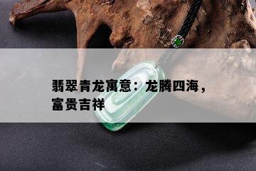 翡翠青龙寓意：龙腾四海，富贵吉祥