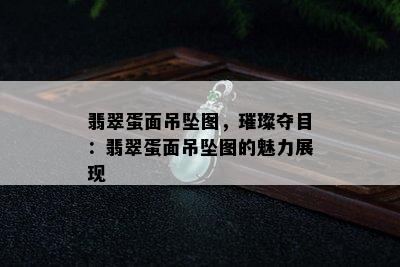 翡翠蛋面吊坠图，璀璨夺目：翡翠蛋面吊坠图的魅力展现