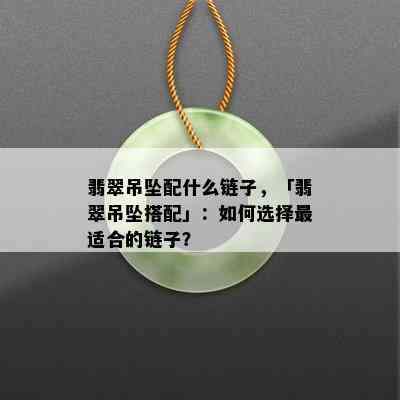 翡翠吊坠配什么链子，「翡翠吊坠搭配」：如何选择最适合的链子？