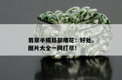 翡翠手镯局部雕花：好处、图片大全一网打尽！