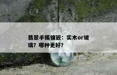 翡翠手镯镶嵌：实木or玻璃？哪种更好？