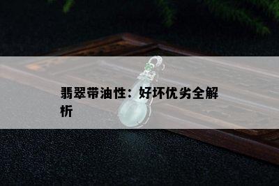 翡翠带油性：好坏优劣全解析