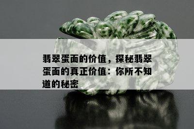 翡翠蛋面的价值，探秘翡翠蛋面的真正价值：你所不知道的秘密