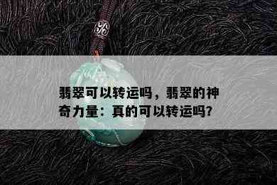 翡翠可以转运吗，翡翠的神奇力量：真的可以转运吗？