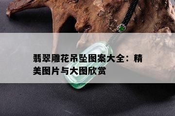 翡翠雕花吊坠图案大全：精美图片与大图欣赏