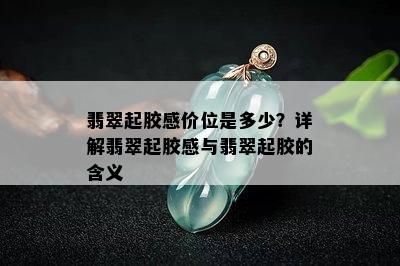 翡翠起胶感价位是多少？详解翡翠起胶感与翡翠起胶的含义