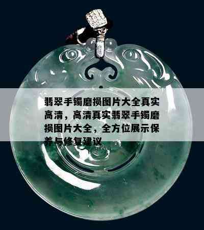 翡翠手镯磨损图片大全真实高清，高 *** 实翡翠手镯磨损图片大全，全方位展示保养与修复建议