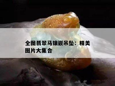 全图翡翠马镶嵌吊坠：精美图片大集合