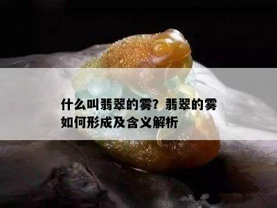 什么叫翡翠的雾？翡翠的雾如何形成及含义解析