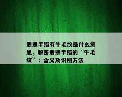 翡翠手镯有牛毛纹是什么意思，解密翡翠手镯的“牛毛纹”：含义及识别方法