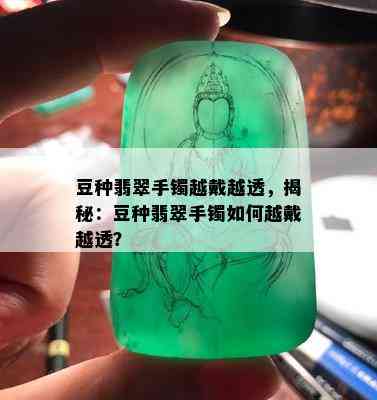 豆种翡翠手镯越戴越透，揭秘：豆种翡翠手镯如何越戴越透？