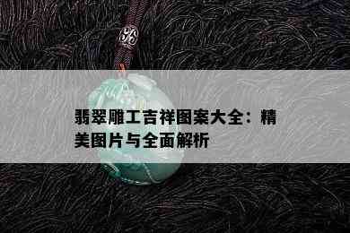 翡翠雕工吉祥图案大全：精美图片与全面解析