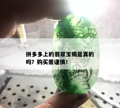 拼多多上的翡翠玉镯是真的吗？购买需谨慎！