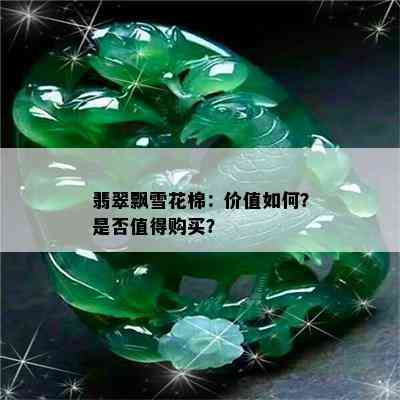 翡翠飘雪花棉：价值如何？是否值得购买？