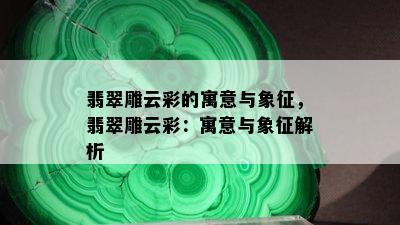 翡翠雕云彩的寓意与象征，翡翠雕云彩：寓意与象征解析