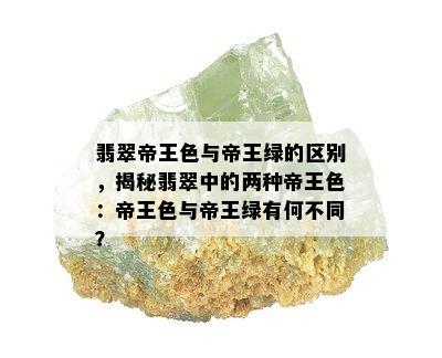 翡翠帝王色与帝王绿的区别，揭秘翡翠中的两种帝王色：帝王色与帝王绿有何不同？