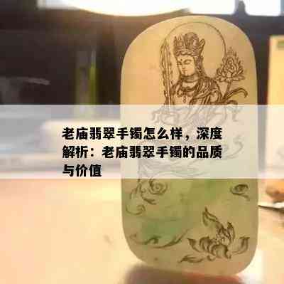 老庙翡翠手镯怎么样，深度解析：老庙翡翠手镯的品质与价值