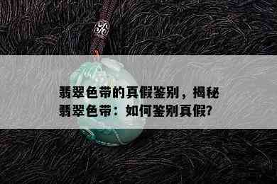 翡翠色带的真假鉴别，揭秘翡翠色带：如何鉴别真假？