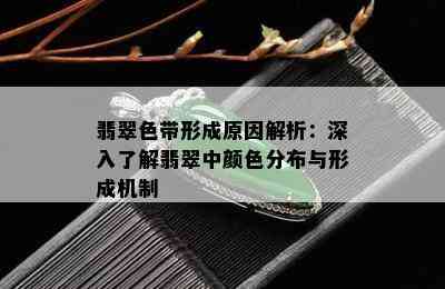 翡翠色带形成原因解析：深入了解翡翠中颜色分布与形成机制