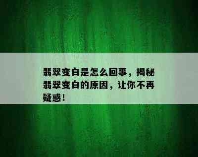 翡翠变白是怎么回事，揭秘翡翠变白的原因，让你不再疑惑！