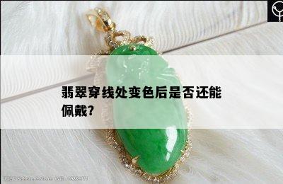 翡翠穿线处变色后是否还能佩戴？