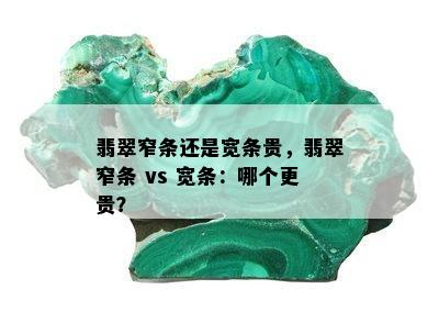 翡翠窄条还是宽条贵，翡翠窄条 vs 宽条：哪个更贵？