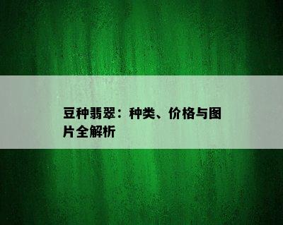 豆种翡翠：种类、价格与图片全解析