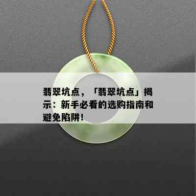 翡翠坑点，「翡翠坑点」揭示：新手必看的选购指南和避免陷阱！