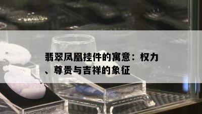 翡翠凤凰挂件的寓意：权力、尊贵与吉祥的象征