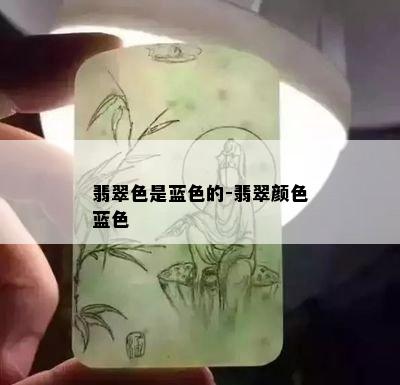 翡翠色是蓝色的-翡翠颜色蓝色