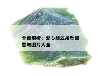 全面解析：爱心翡翠吊坠寓意与图片大全