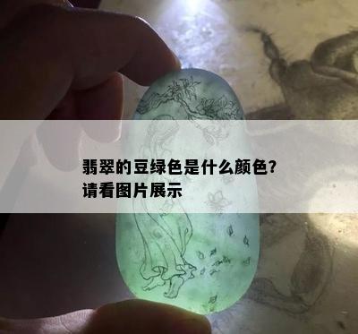 翡翠的豆绿色是什么颜色？请看图片展示