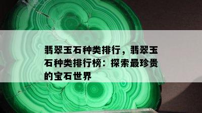 翡翠玉石种类排行，翡翠玉石种类排行榜：探索最珍贵的宝石世界