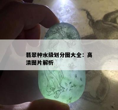 翡翠种水级划分图大全：高清图片解析