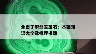 全面了解翡翠玉石：基础知识大全及推荐书籍