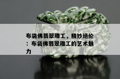 布袋佛翡翠雕工，精妙绝伦：布袋佛翡翠雕工的艺术魅力