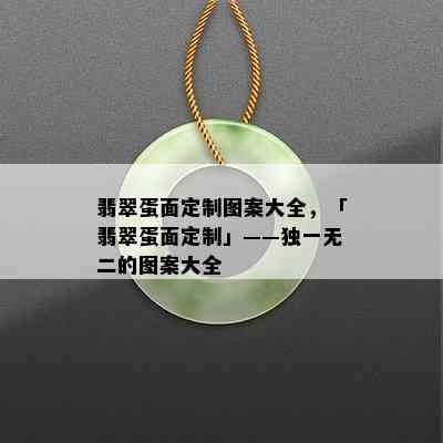 翡翠蛋面定制图案大全，「翡翠蛋面定制」——独一无二的图案大全